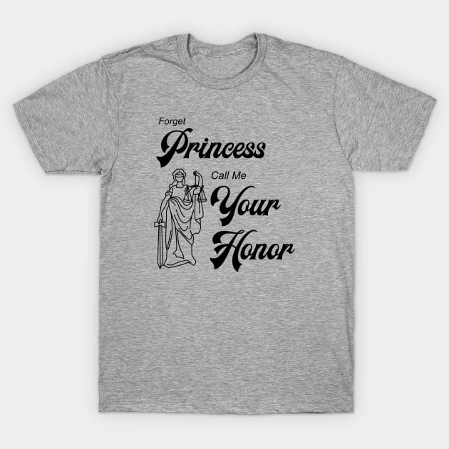 Forget Princess Call Me Your Honor T-Shirt by CoastalDesignStudios